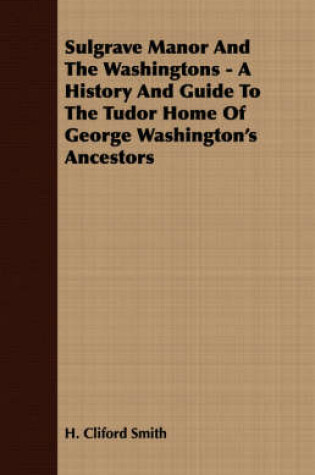 Cover of Sulgrave Manor And The Washingtons - A History And Guide To The Tudor Home Of George Washington's Ancestors