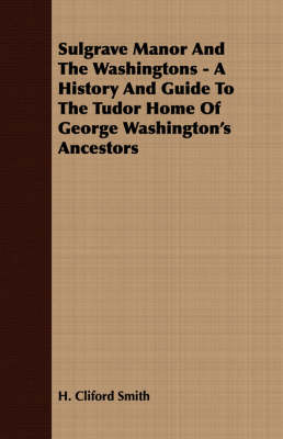 Cover of Sulgrave Manor And The Washingtons - A History And Guide To The Tudor Home Of George Washington's Ancestors