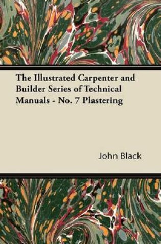 Cover of The Illustrated Carpenter and Builder Series of Technical Manuals - No. 7 Plastering