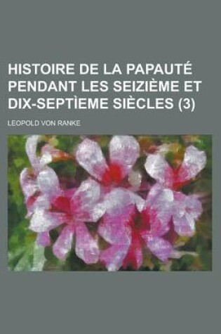 Cover of Histoire de La Papaute Pendant Les Seizieme Et Dix-Septieme Siecles (3)