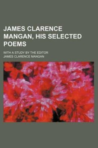 Cover of James Clarence Mangan, His Selected Poems; With a Study by the Editor