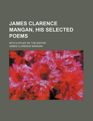 Book cover for James Clarence Mangan, His Selected Poems; With a Study by the Editor