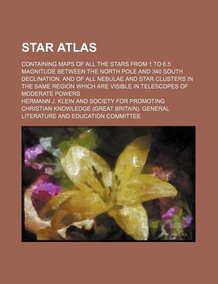 Book cover for Star Atlas; Containing Maps of All the Stars from 1 to 6.5 Magnitude Between the North Pole and 340 South Declination, and of All Nebulae and Star Clusters in the Same Region Which Are Visible in Telescopes of Moderate Powers