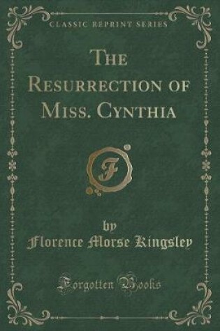 Cover of The Resurrection of Miss. Cynthia (Classic Reprint)