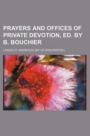 Cover of Prayers and Offices of Private Devotion, Ed. by B. Bouchier