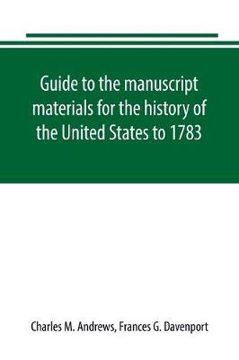 Book cover for Guide to the manuscript materials for the history of the United States to 1783, in the British Museum, in minor London archives, and in the libraries of Oxford and Cambridge