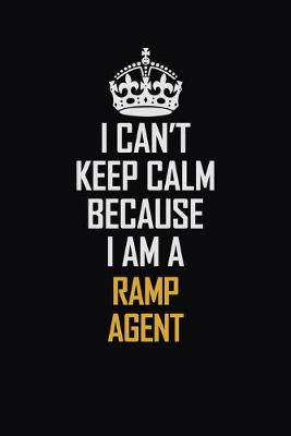 Book cover for I Can't Keep Calm Because I Am A Ramp Agent