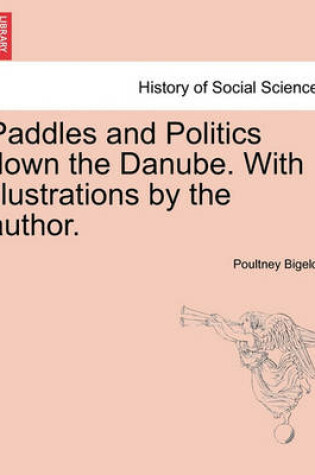 Cover of Paddles and Politics Down the Danube. with Illustrations by the Author.