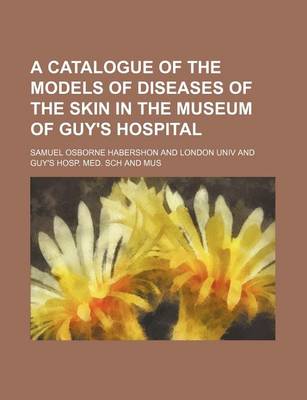 Book cover for A Catalogue of the Models of Diseases of the Skin in the Museum of Guy's Hospital