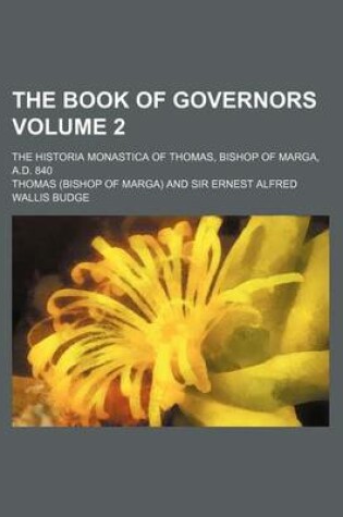 Cover of The Book of Governors Volume 2; The Historia Monastica of Thomas, Bishop of Marga, A.D. 840
