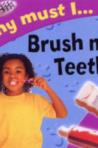 Cover of Why Must I Brush My Teeth?