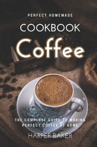 Cover of Perfect Homemade Coffee Cookbook