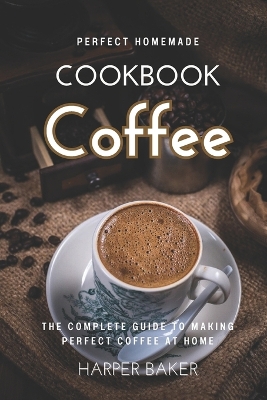 Book cover for Perfect Homemade Coffee Cookbook