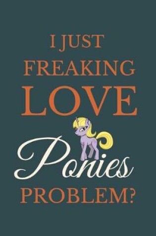 Cover of I Just Freakin Love Ponies Problem?