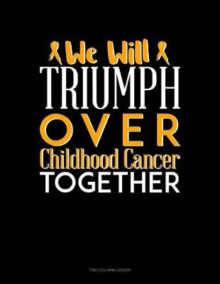 Book cover for We Will Triumph Over Childhood Cancer Together