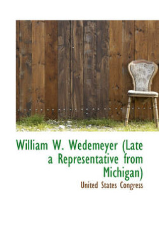 Cover of William W. Wedemeyer (Late a Representative from Michigan)