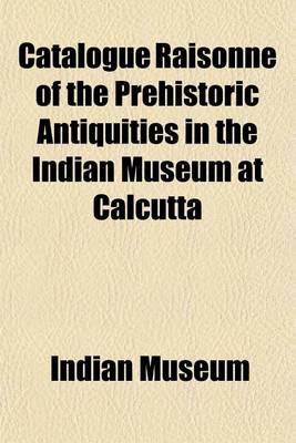 Book cover for Catalogue Raisonne of the Prehistoric Antiquities in the Indian Museum at Calcutta