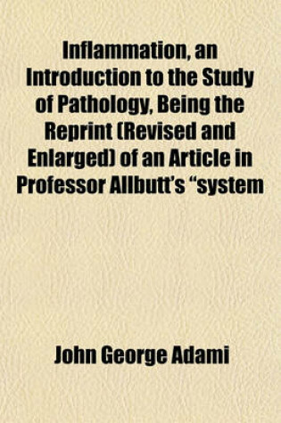 Cover of Inflammation, an Introduction to the Study of Pathology, Being the Reprint (Revised and Enlarged) of an Article in Professor Allbutt's "System