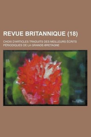 Cover of Revue Britannique; Choix D'Articles Traduits Des Meilleurs Ecrits Periodiques de La Grande-Bretagne (18 )