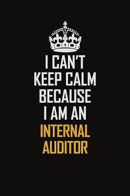 Book cover for I Can't Keep Calm Because I Am An Internal Auditor