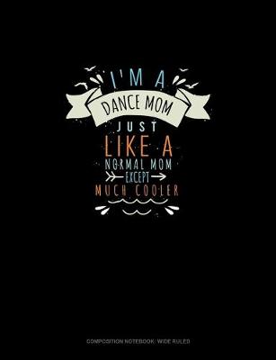 Book cover for I'm A Dance Mom Just Like A Normal Mom Except Much Cooler