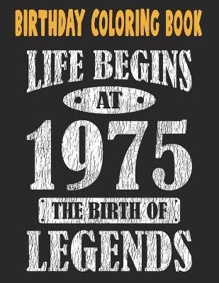 Book cover for Birthday Coloring Book Life Begins At 1975 The Birth Of Legends