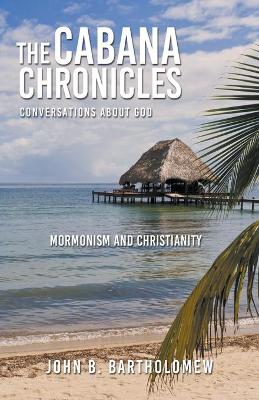 Book cover for The Cabana Chronicles Conversations About God Mormonism and Christianity