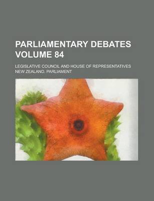 Book cover for Parliamentary Debates; Legislative Council and House of Representatives Volume 84