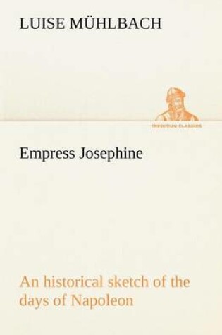 Cover of Empress Josephine An historical sketch of the days of Napoleon