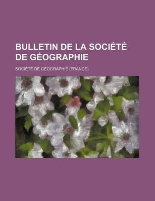 Book cover for Bulletin de La Societe de Geographie