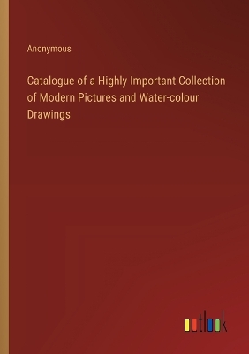 Book cover for Catalogue of a Highly Important Collection of Modern Pictures and Water-colour Drawings