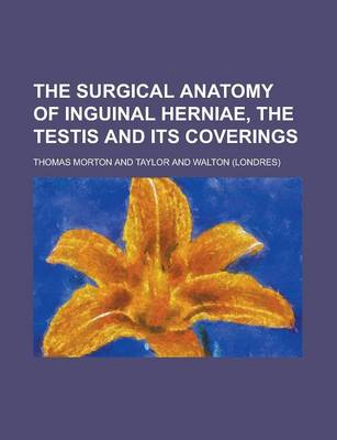 Book cover for The Surgical Anatomy of Inguinal Herni, the Testis and Its Coverings