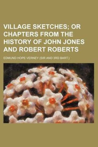 Cover of Village Sketches; Or Chapters from the History of John Jones and Robert Roberts