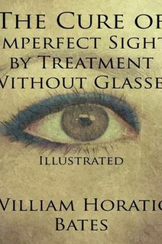 Cover of The Cure of Imperfect Sight by Treatment Without Glasses: Illustrated