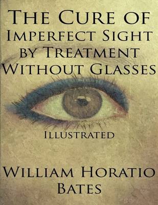 Book cover for The Cure of Imperfect Sight by Treatment Without Glasses: Illustrated