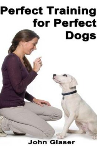 Cover of Perfect Training for Perfect Dogs