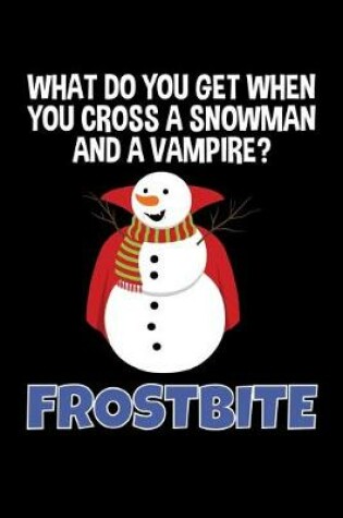 Cover of What Do You Get when you Cross and Snowman and a Vampire? Frostbite