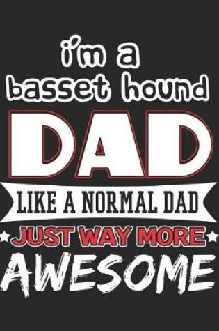 Cover of I'm a Basset Hound Dad Like a Normal Dad Just Way More Awesome