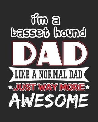 Book cover for I'm a Basset Hound Dad Like a Normal Dad Just Way More Awesome