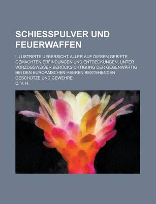 Book cover for Schiesspulver Und Feuerwaffen; Illustrirte Uebersicht Aller Auf Diesem Gebiete Gemachten Erfindungen Und Entdeckungen, Unter Vorzugsweiser Berucksicht