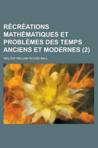 Cover of Recreations Mathematiques Et Problemes Des Temps Anciens Et Modernes (2 )
