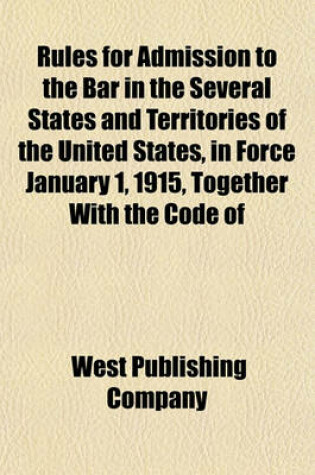 Cover of Rules for Admission to the Bar in the Several States and Territories of the United States, in Force January 1, 1915, Together with the Code of