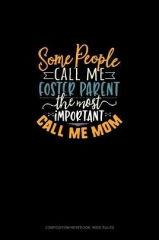 Cover of Some People Call Me Foster Parent The Most Important Call Me Mom