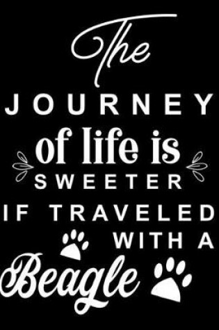 Cover of The Journey of life is sweeter if traveled with a Beagle