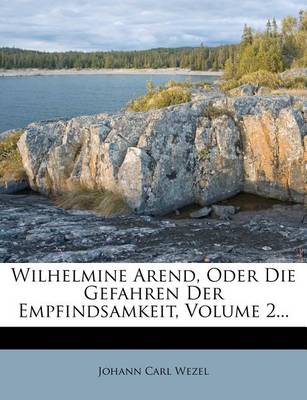 Book cover for Wilhelmine Arend, Oder Die Gefahren Der Empfindsamkeit, Volume 2...