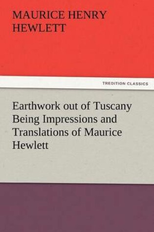 Cover of Earthwork Out of Tuscany Being Impressions and Translations of Maurice Hewlett