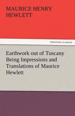 Book cover for Earthwork Out of Tuscany Being Impressions and Translations of Maurice Hewlett