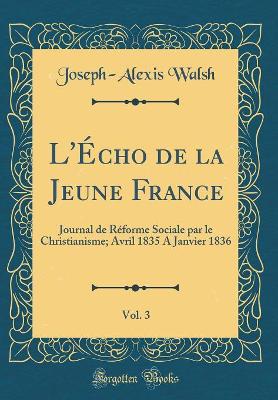 Book cover for L'Écho de la Jeune France, Vol. 3: Journal de Réforme Sociale par le Christianisme; Avril 1835 A Janvier 1836 (Classic Reprint)