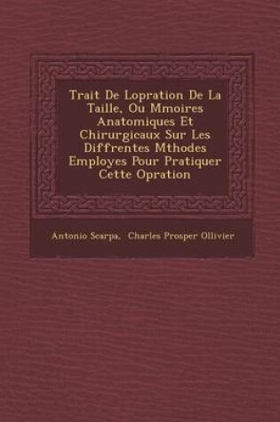 Cover of Trait de L Op Ration de La Taille, Ou M Moires Anatomiques Et Chirurgicaux Sur Les Diff Rentes M Thodes Employ Es Pour Pratiquer Cette Op Ration