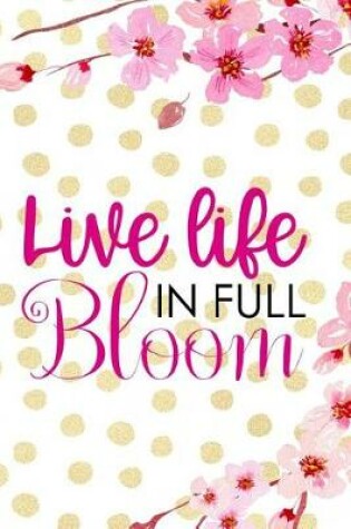 Cover of Live Life In Full Bloom